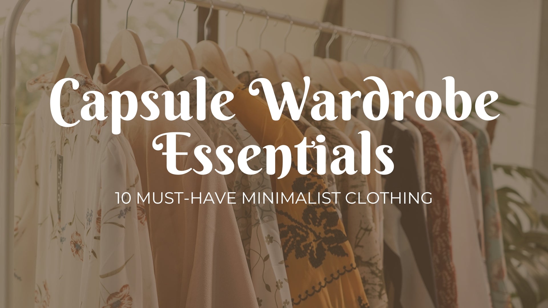 Capsule Wardrobe Essentials: 10 Must-Have Minimalist Clothing